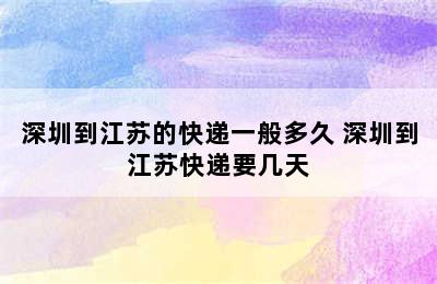 深圳到江苏的快递一般多久 深圳到江苏快递要几天